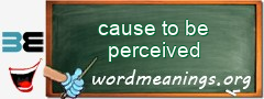 WordMeaning blackboard for cause to be perceived